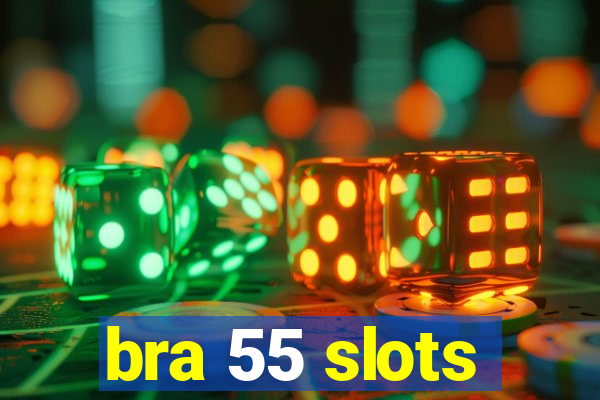 bra 55 slots